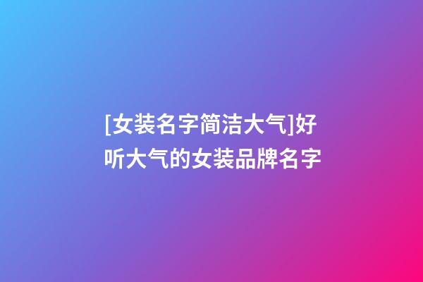 [女装名字简洁大气]好听大气的女装品牌名字-第1张-商标起名-玄机派